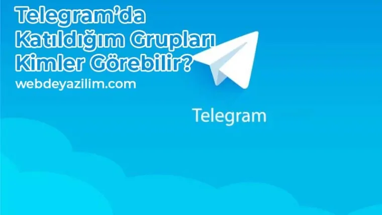 Telegram'da Katıldığım Grupları Kimler Görebilir