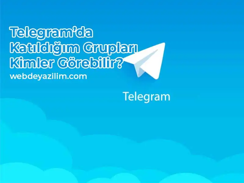 Telegram'da Katıldığım Grupları Kimler Görebilir