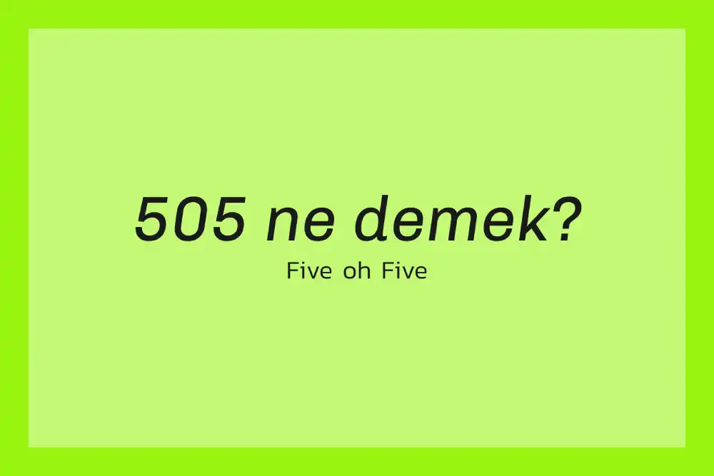 505 Ne Demek? (Five oh Five) Ne Anlama Geliyor?