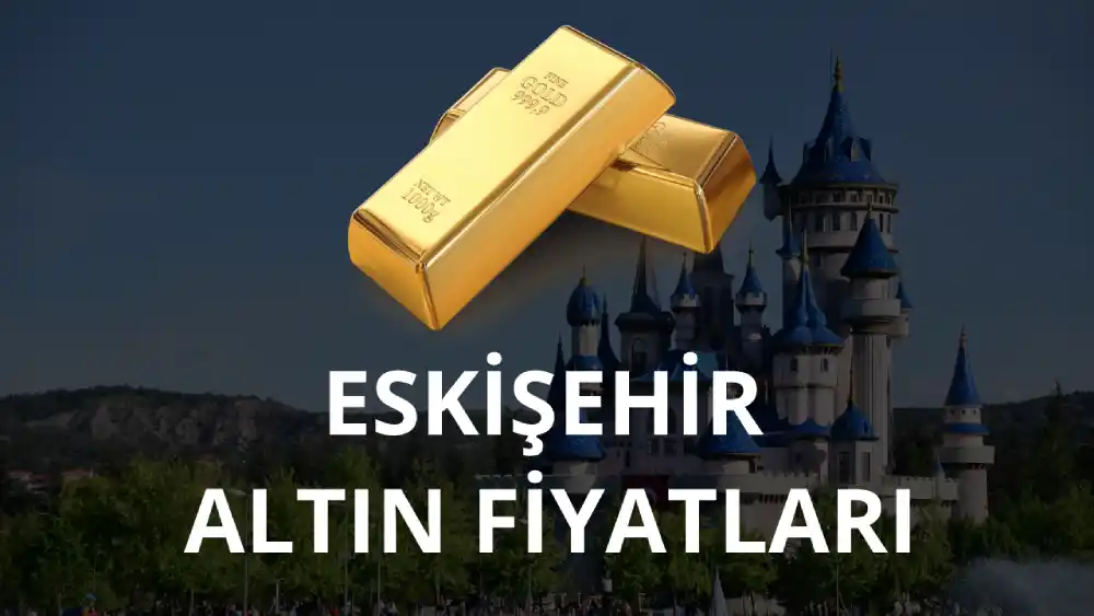 Eskişehir Altın Fiyatları (Canlı - Güncel) 2023
