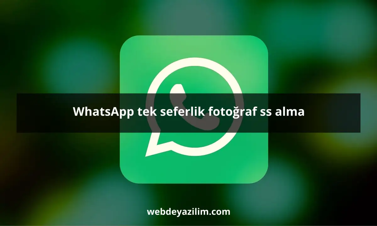 WhatsApp tek seferlik fotoğraf ss alma nasıl yapılır?